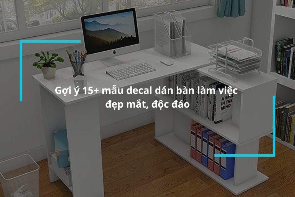 Top 15+ mẫu decal dán bàn làm việc đẹp mắt