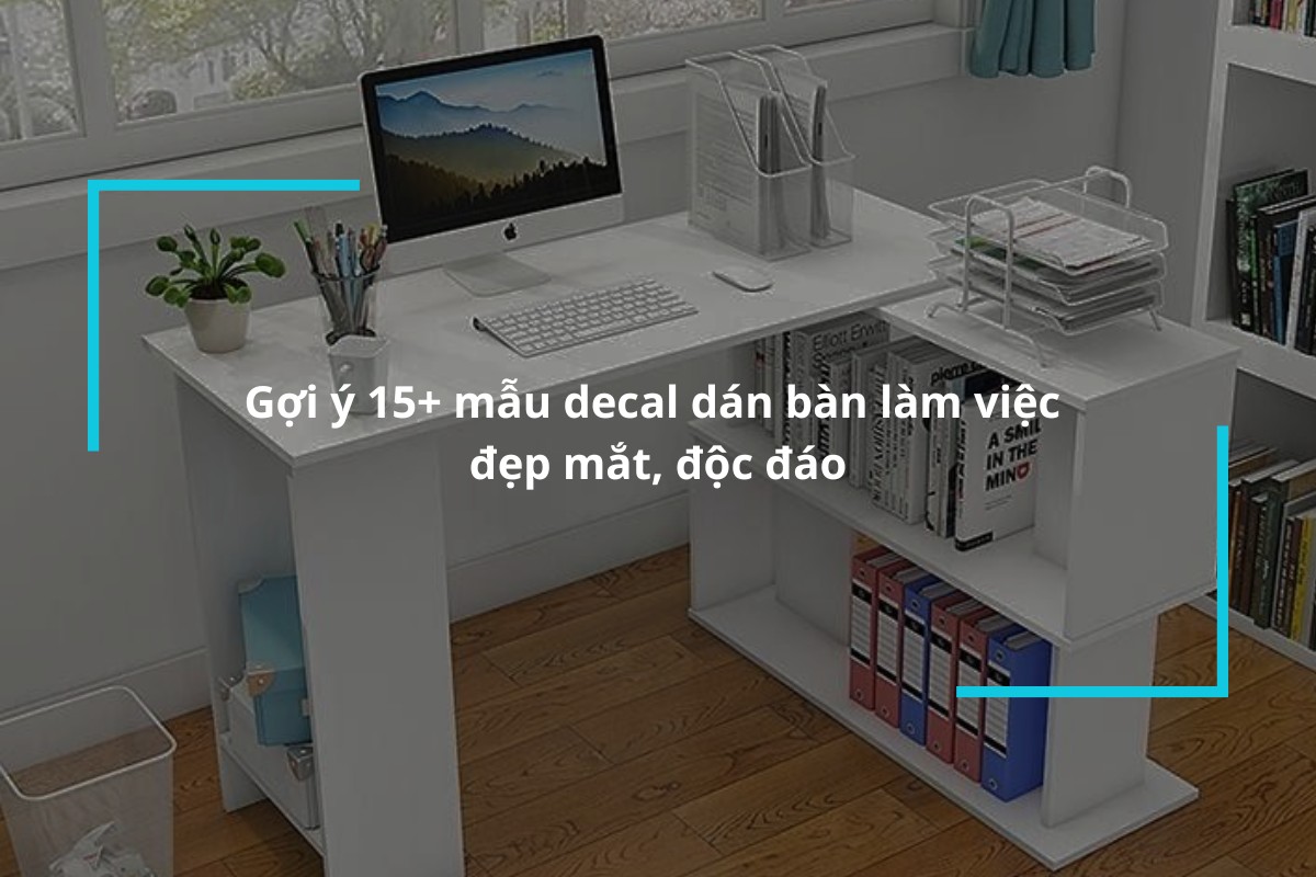 Top 15+ mẫu decal dán bàn làm việc đẹp mắt