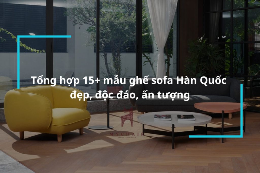 Top 15+ mẫu ghế sofa Hàn Quốc trang nhã, thanh lịch