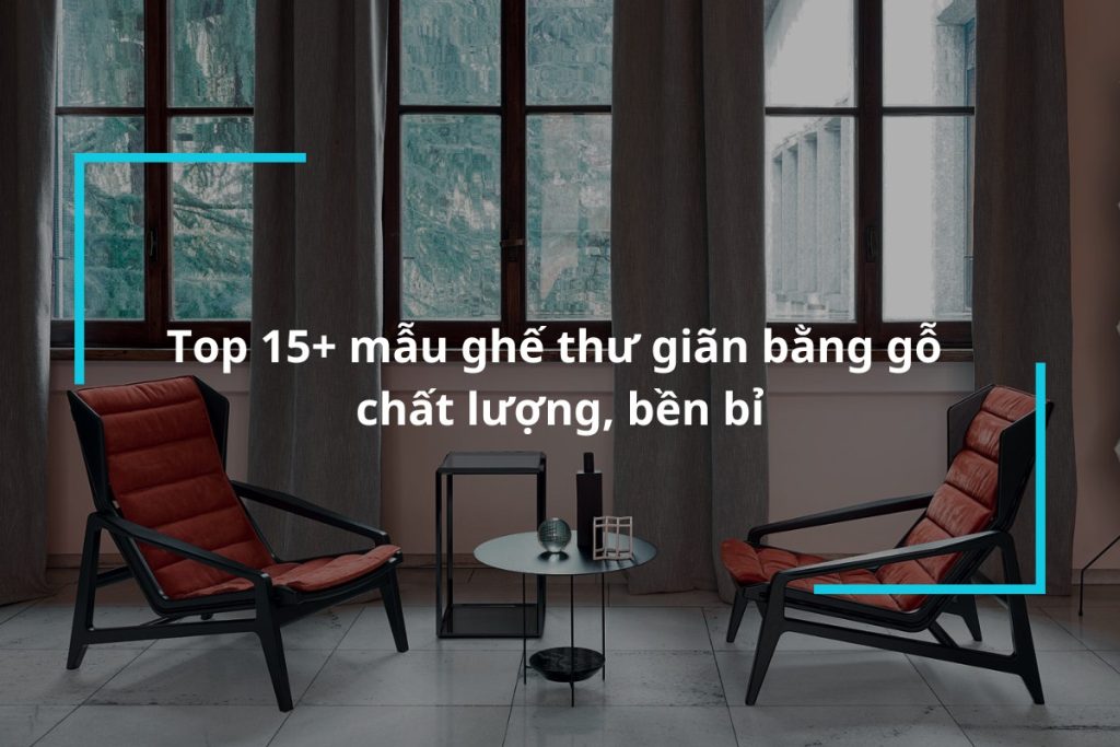 Top 15 mẫu ghế thư giãn bằng gỗ chất lượng