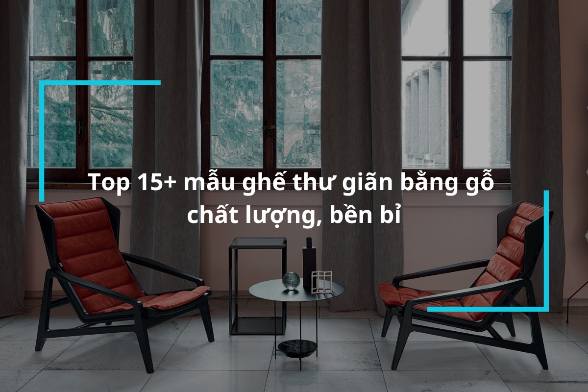Top 15 mẫu ghế thư giãn bằng gỗ chất lượng
