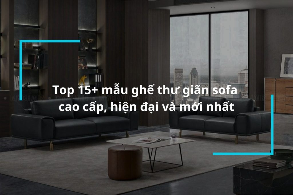 Top 15+ mẫu ghế thư giãn sofa cao cấp