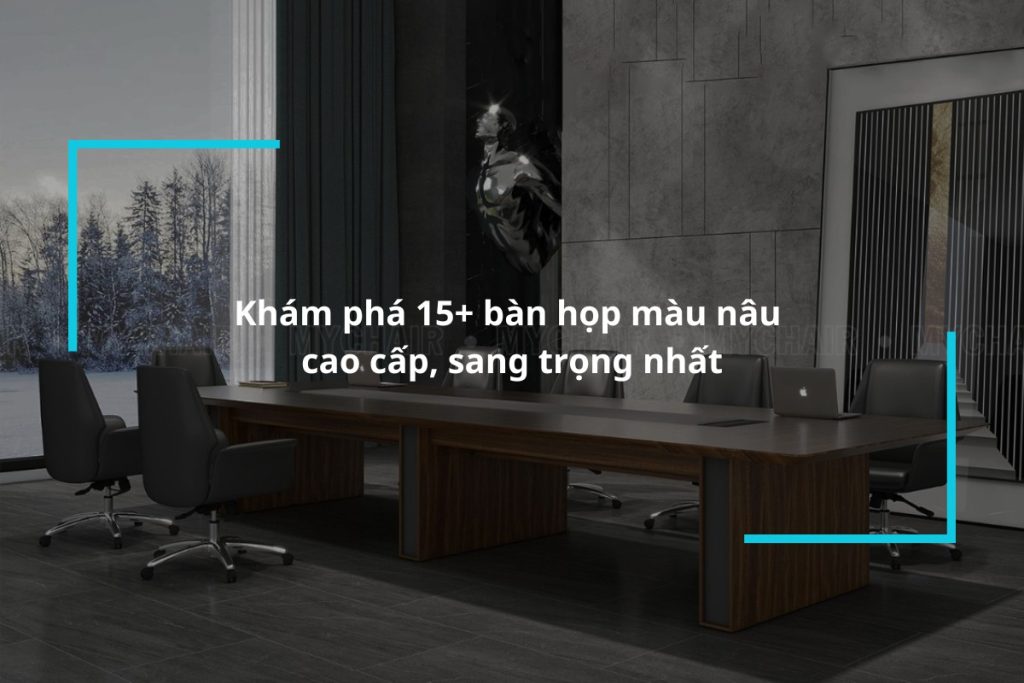 Top 15+ bàn họp màu nâu cao cấp, sang trọng nhất