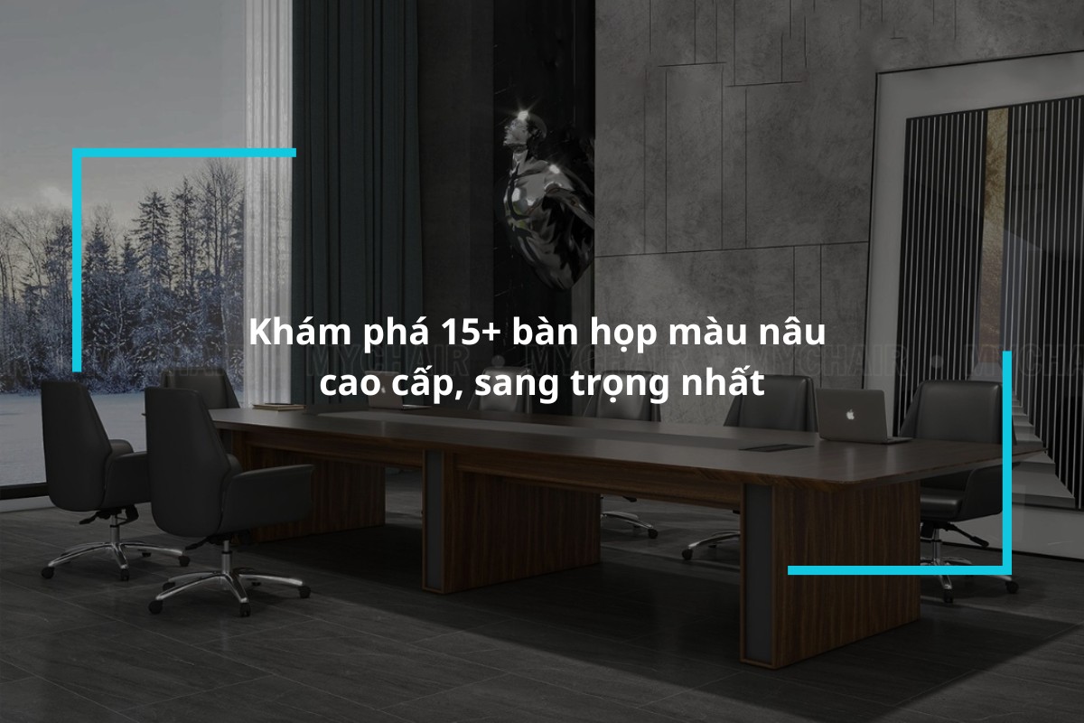 Top 15+ bàn họp màu nâu cao cấp, sang trọng nhất