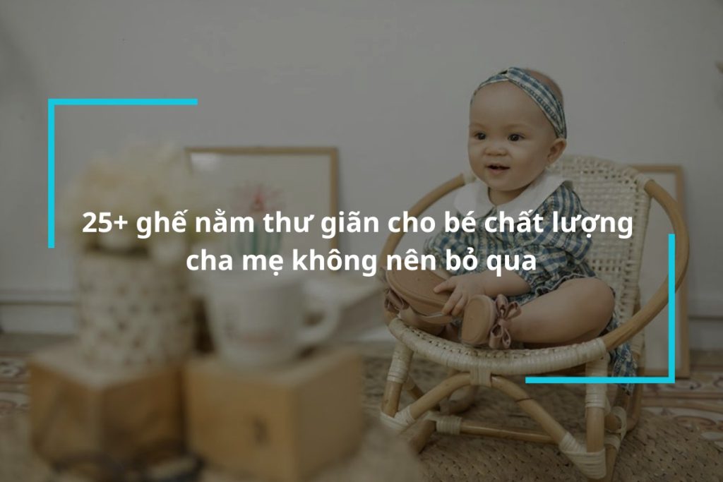 Top 25+ mẫu ghế nằm thư giãn cho bé