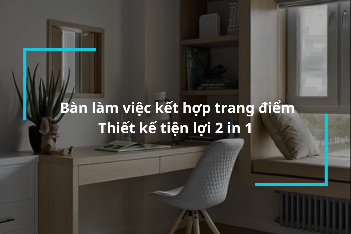 Top 30 mẫu bàn làm việc kết hợp trang điểm