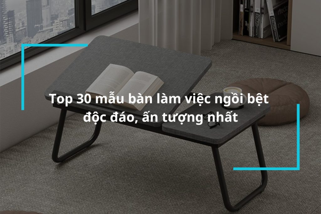 Top 30 mẫu bàn làm việc ngồi bệt độc đáo