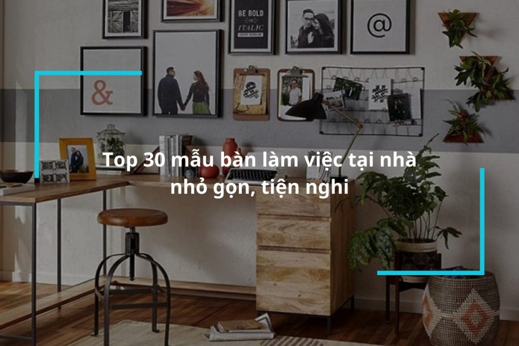Top 30 mẫu bàn làm việc tại nhà nhỏ gọn