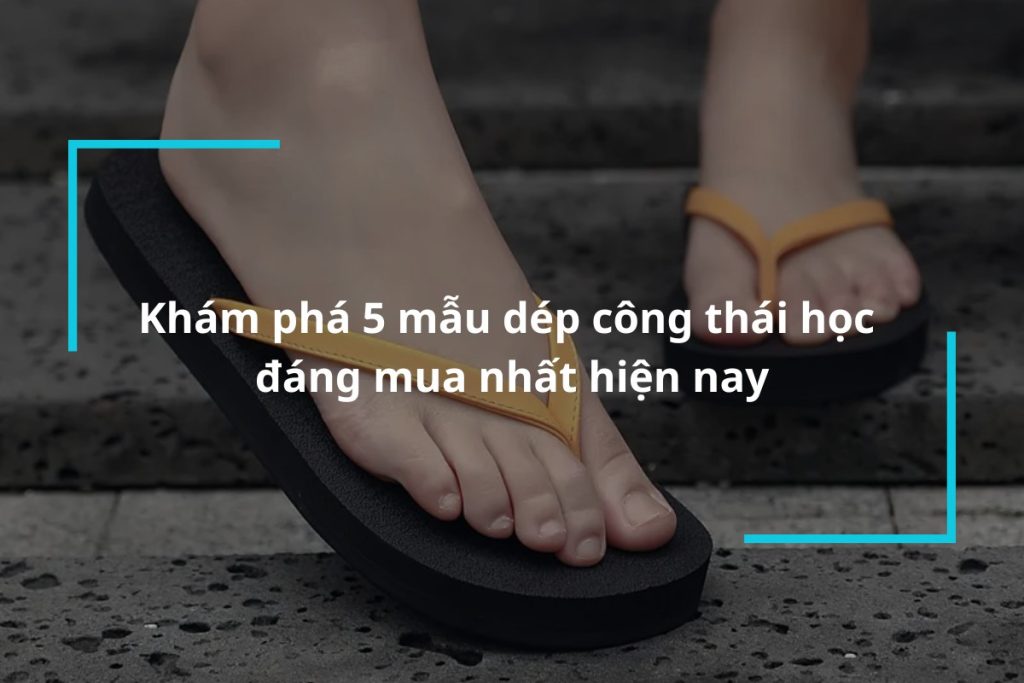 Top 5 mẫu dép công thái học tốt cho sức khỏe bàn chân