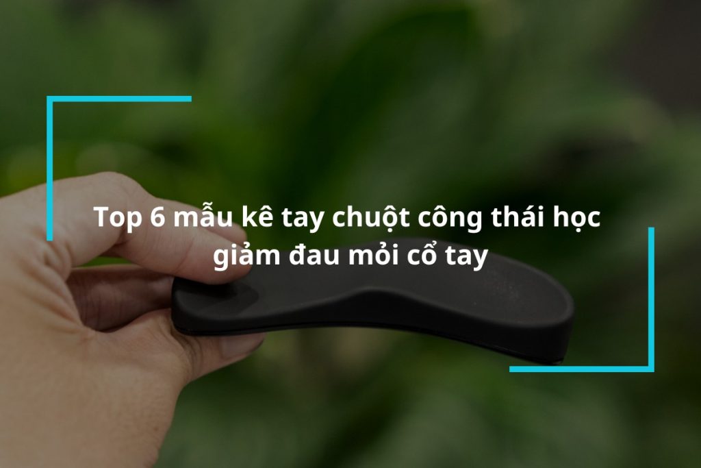 Top 6 mẫu kê tay chuột công thái học giá tốt, bền đẹp