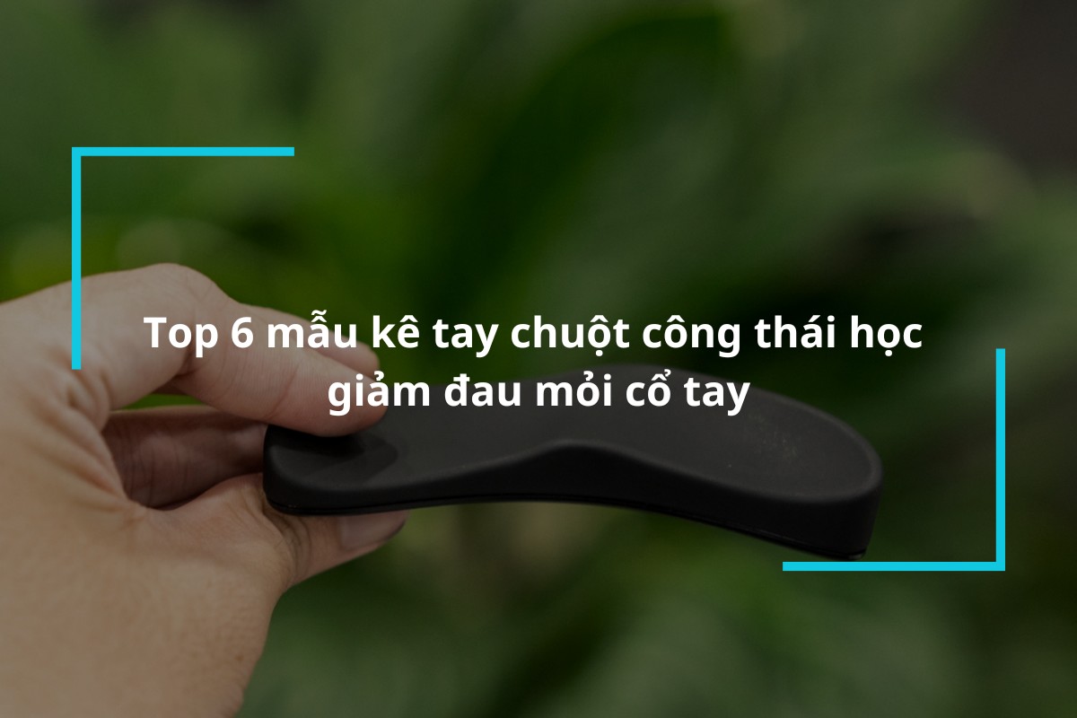 Top 6 mẫu kê tay chuột công thái học giá tốt, bền đẹp