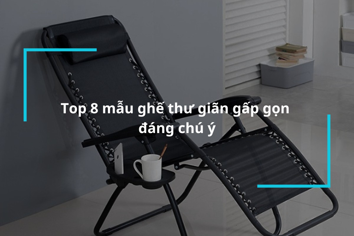 Top 8 mẫu ghế thư giãn gấp gọn đáng chú ý