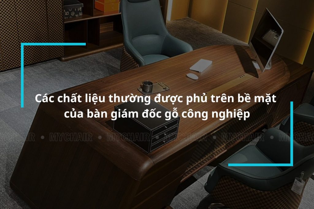 Các chất liệu thường được phủ trên bề mặt của bàn giám đốc gỗ công nghiệp