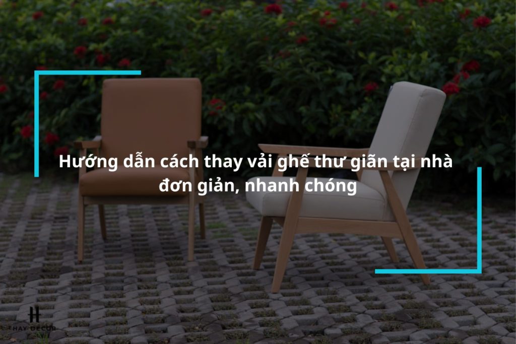 Hướng dẫn cách thay vải ghế thư giãn tại nhà đơn giản, nhanh chóng