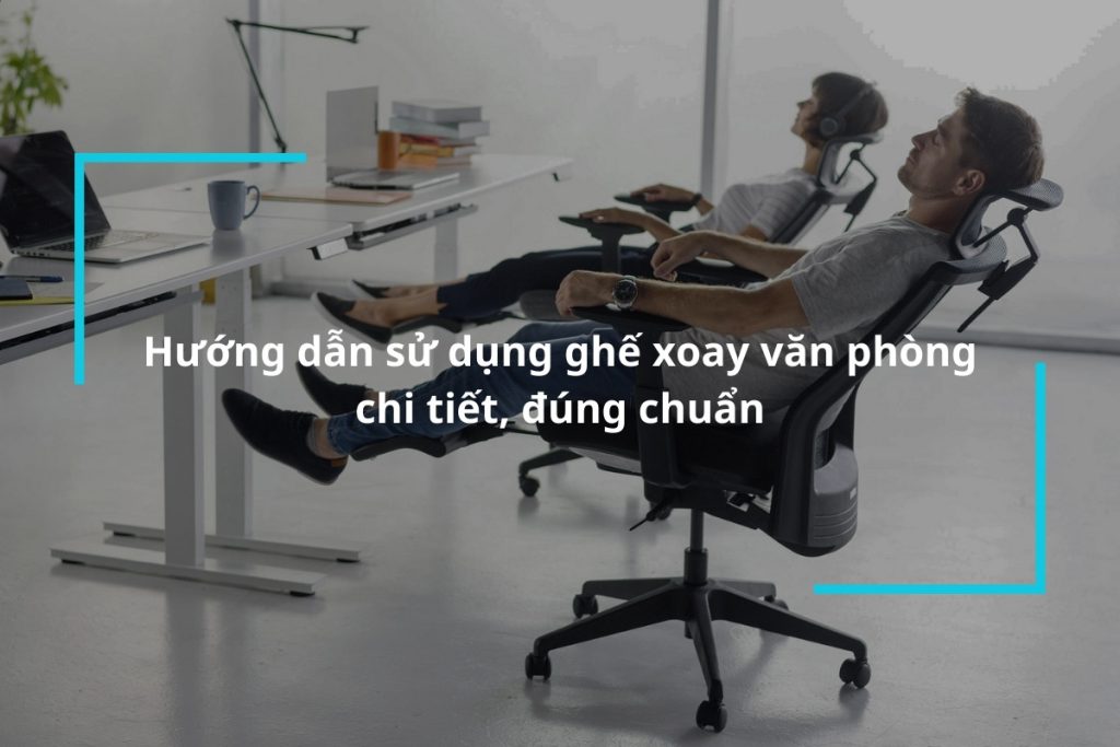 Hướng dẫn sử dụng ghế xoay văn phòng đúng chuẩn