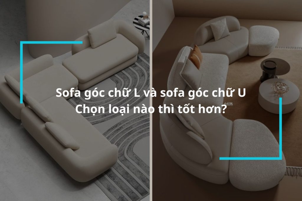 Sofa góc chữ L và sofa góc chữ U, chọn loại nào thì tốt hơn?