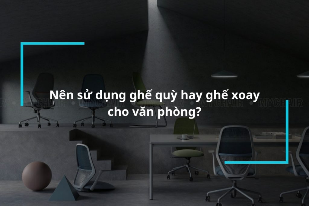 Nên sử dụng ghế quỳ hay ghế xoay cho văn phòng?