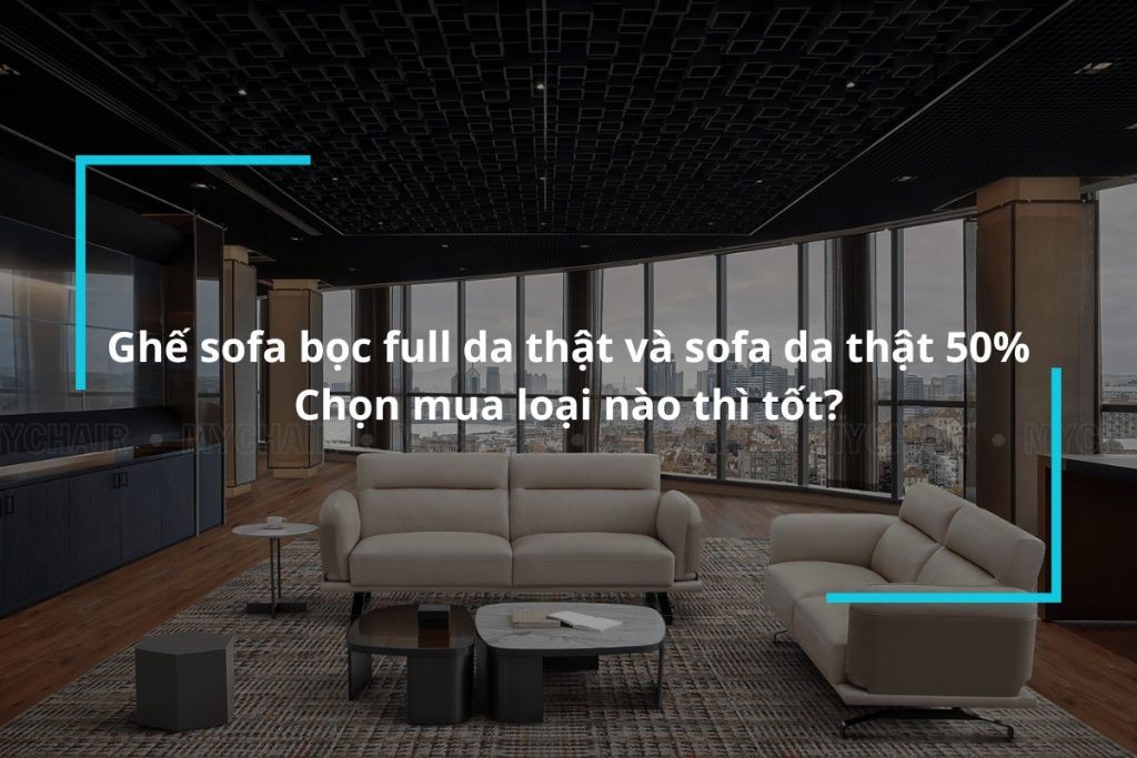 So sánh ghế sofa bọc full da thật và sofa da thật 50%