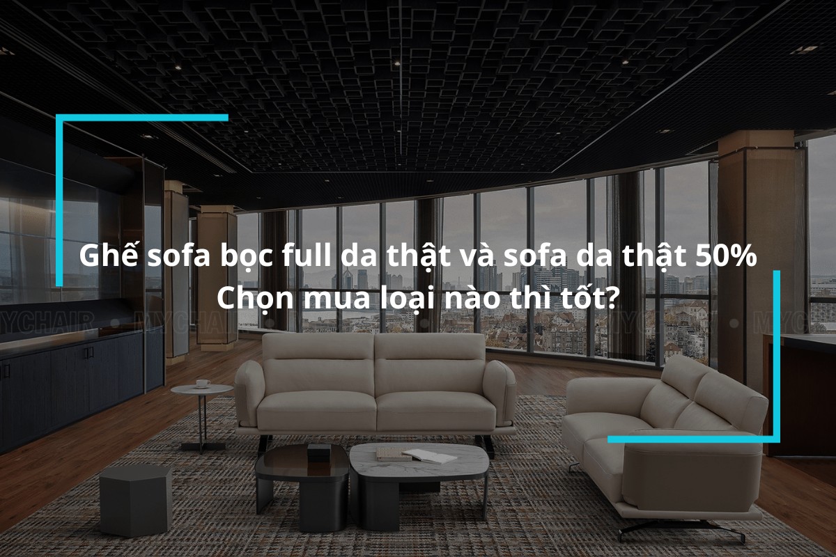 So sánh ghế sofa bọc full da thật và sofa da thật 50%