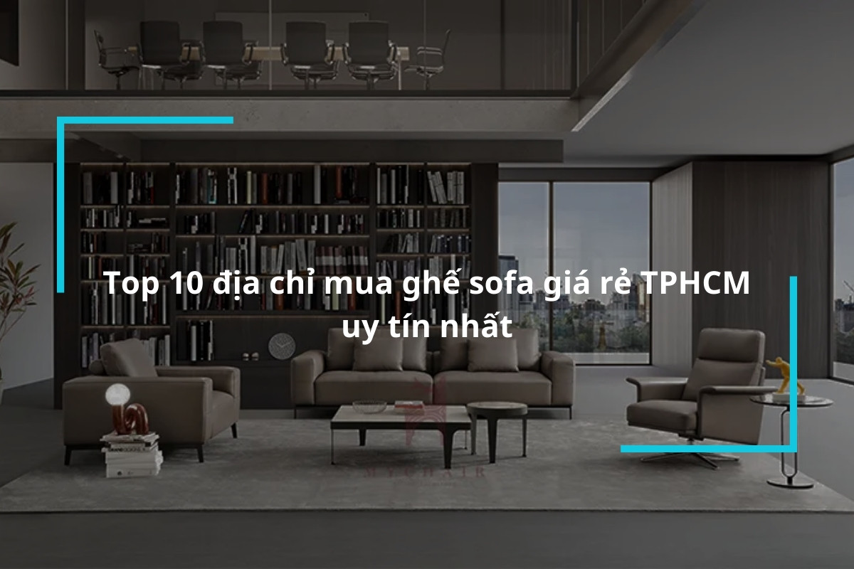 Top 10 đơn vị phân phối ghế sofa giá rẻ TPHCM uy tín