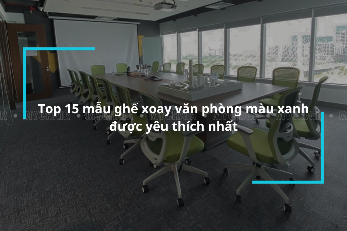 Tổng hợp 15 mẫu ghế xoay văn phòng màu xanh được yêu thích nhất