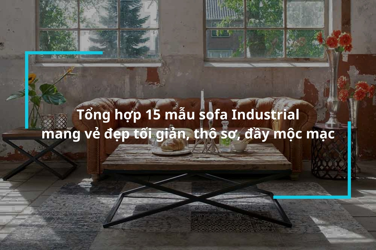 Tổng hợp 15 mẫu sofa Industrial mang vẻ đẹp tối giản, thô sơ, mộc mạc