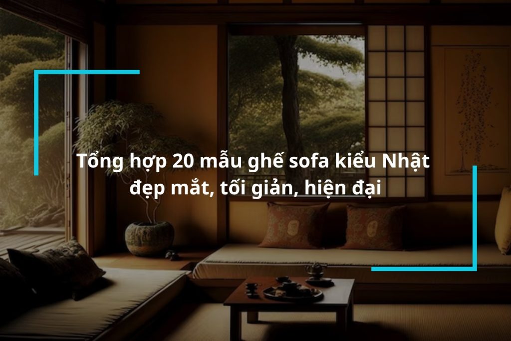 Tổng hợp 20 mẫu ghế sofa kiểu Nhật tối giản, hiện đại
