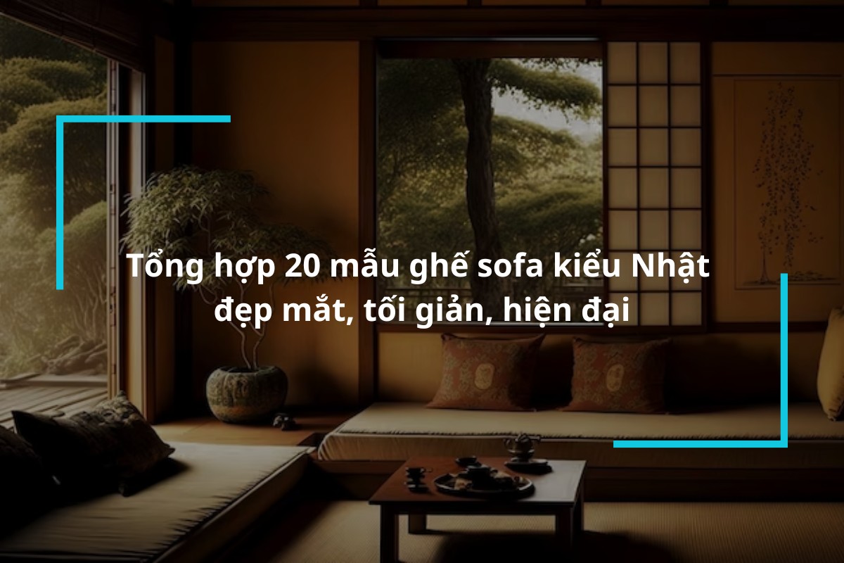 Tổng hợp 20 mẫu ghế sofa kiểu Nhật tối giản, hiện đại