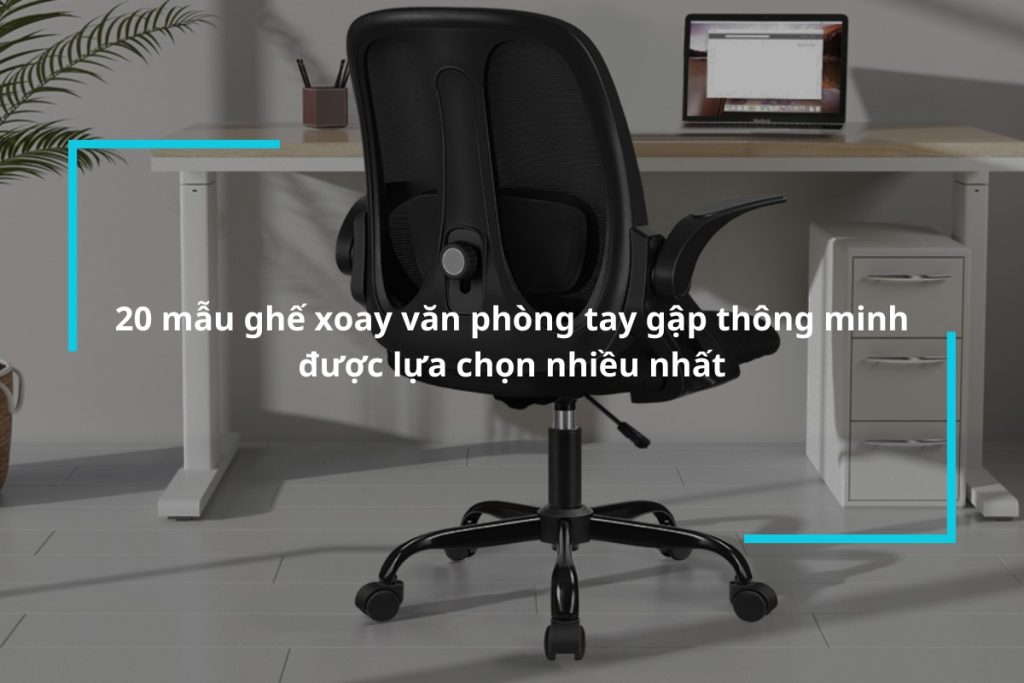 Top 20 mẫu ghế xoay văn phòng tay gập thông minh được lựa chọn nhiều nhất
