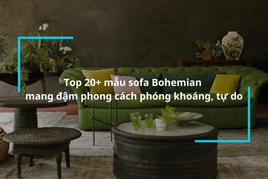 Tổng hợp 20+ mẫu sofa Bohemian mang đậm phong cách phóng khoáng, tự do