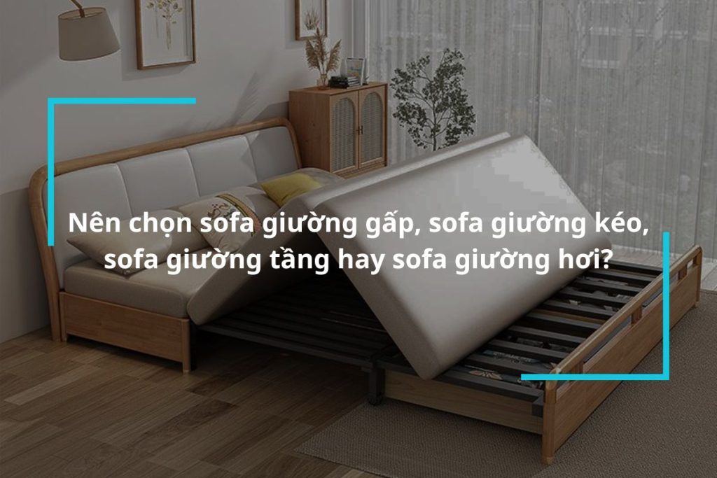 Nên chọn sofa giường gấp, sofa giường kéo, sofa giường tầng hay sofa giường hơi?