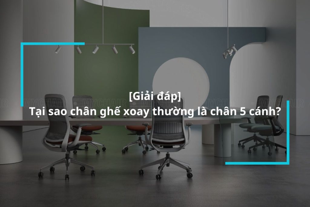 Tại sao chân ghế xoay thường là chân 5 cánh?