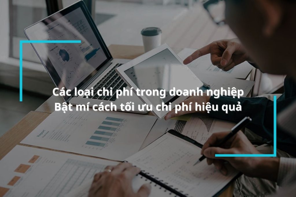 Các loại chi phí trong doanh nghiệp - Bật mí cách tối ưu chi phí hiệu quả