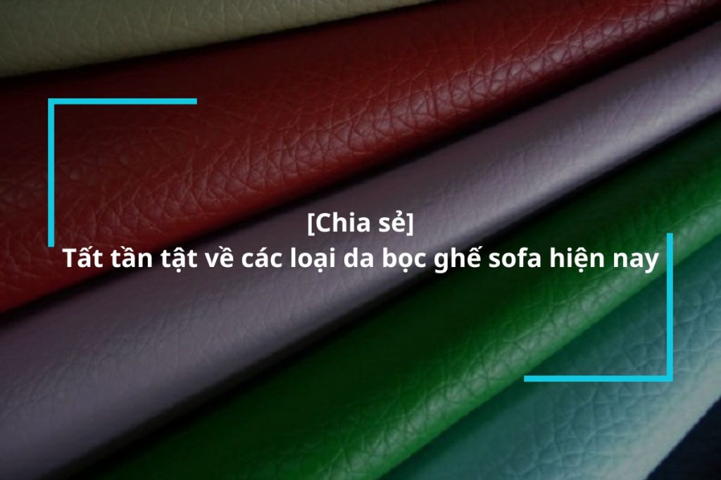 Tất tần tật về các loại da bọc ghế sofa hiện nay