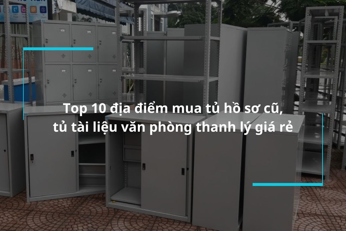 Top 10 địa điểm cung cấp tủ hồ sơ cũ, tủ tài liệu văn phòng thanh lý giá rẻ