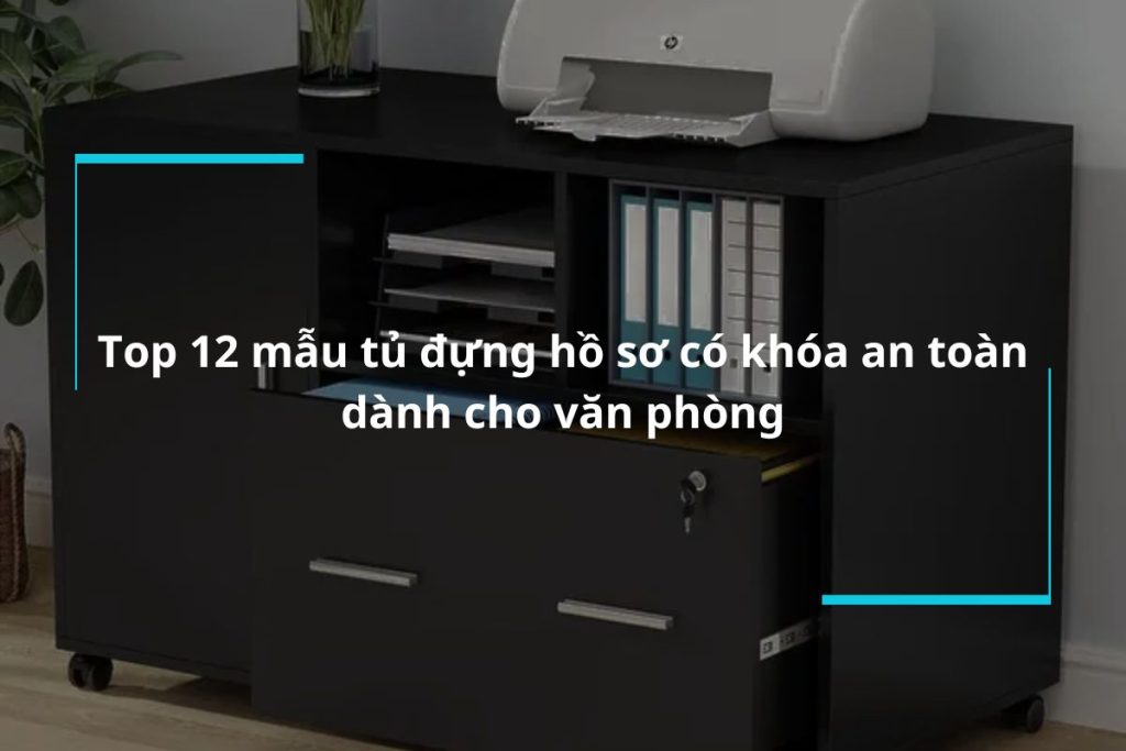 Tổng hợp 12 mẫu tủ đựng hồ sơ có khóa an toàn dành cho mọi văn phòng