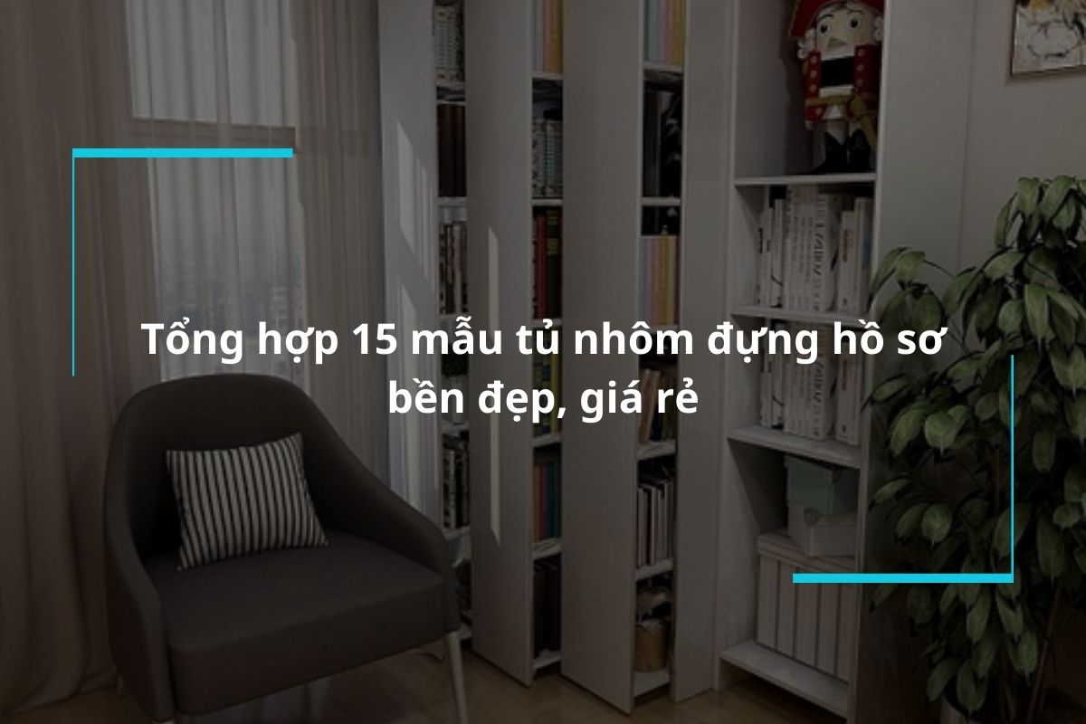 Tổng hợp 15 mẫu tủ nhôm đựng hồ sơ bền đẹp, giá rẻ