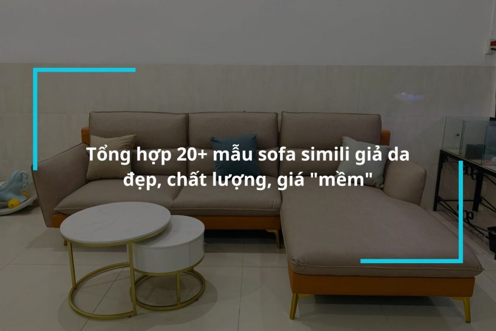 Khám phá 20+ mẫu sofa simili đẹp, chất lượng, giá "mềm"