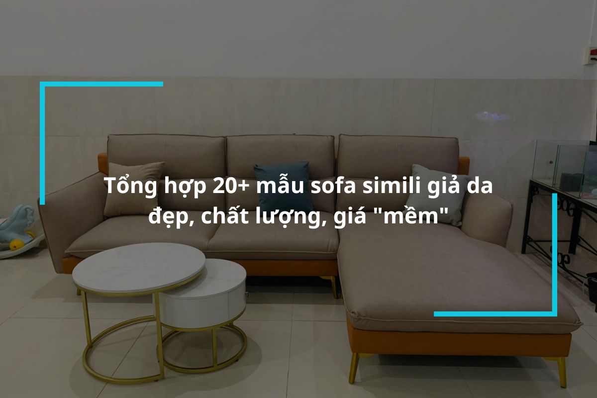 Khám phá 20+ mẫu sofa simili đẹp, chất lượng, giá "mềm"
