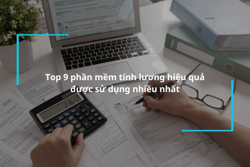 Top 9 phần mềm tính lương nhanh chóng, được sử dụng nhiều nhất 2024