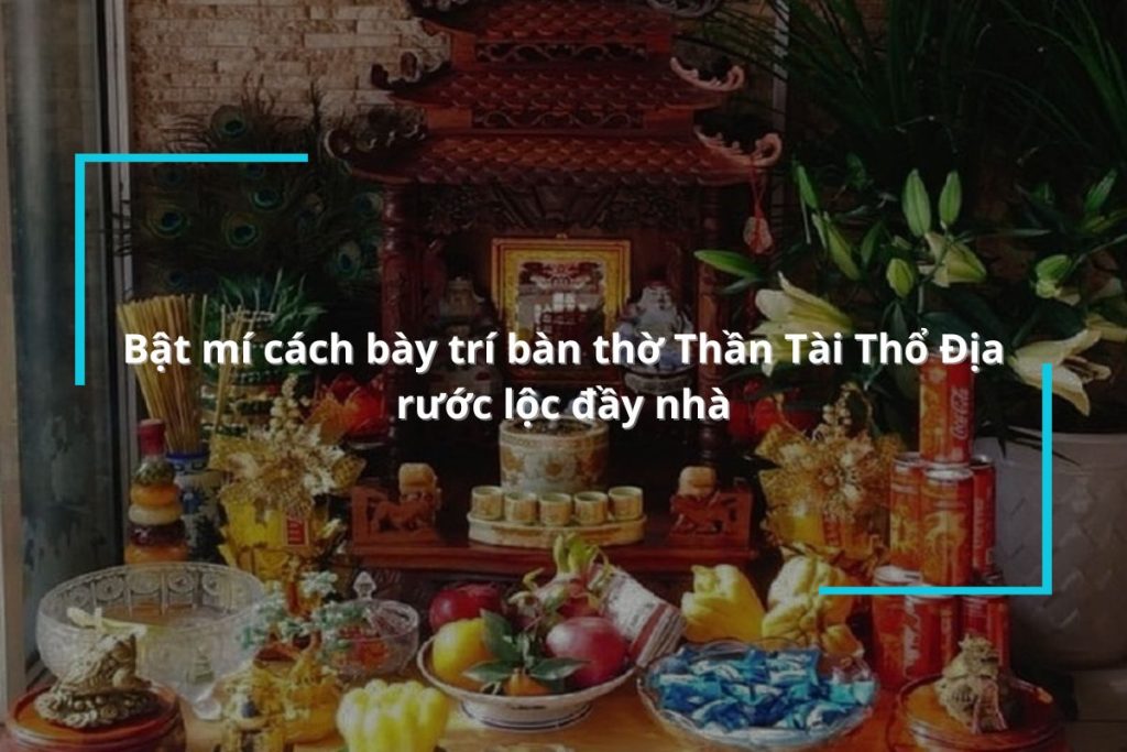 Bật mí cách bày trí bàn thờ Thần Tài Thổ Địa rước lộc đầy nhà