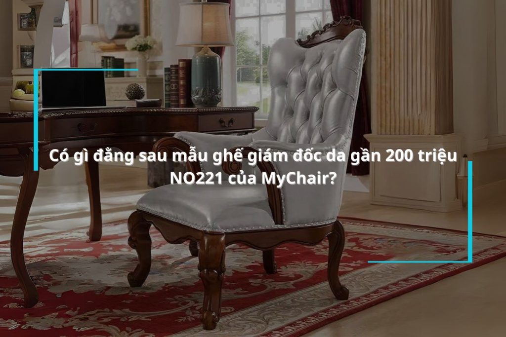 Có gì đằng sau mẫu ghế giám đốc da gần 200 triệu NO221 của MyChair?