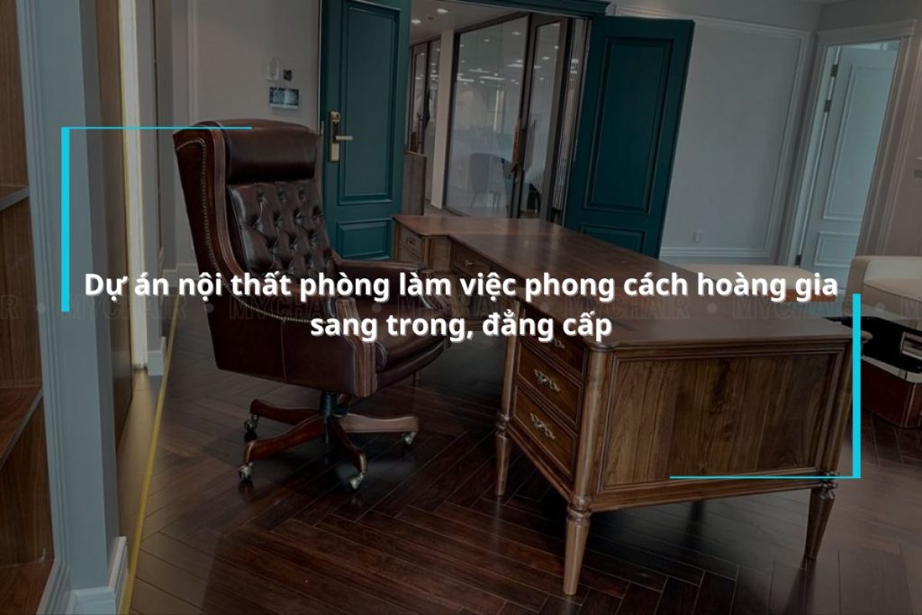 Dự án nội thất phòng làm việc phong cách hoàng gia