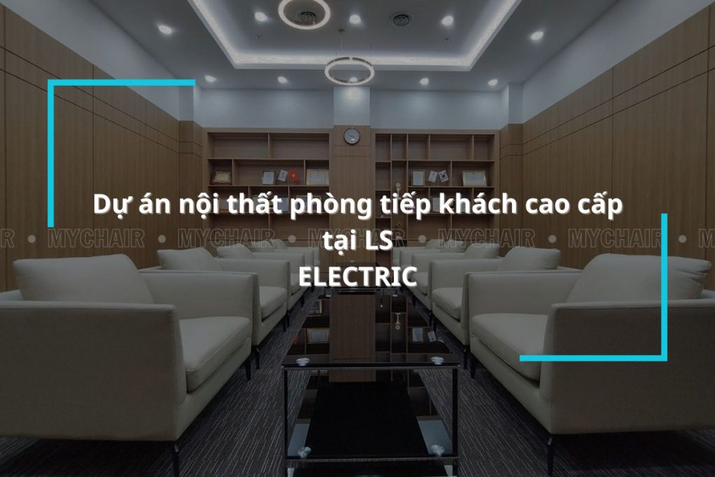 Dự án nội thất phòng tiếp khách cao cấp tại LS ELECTRIC