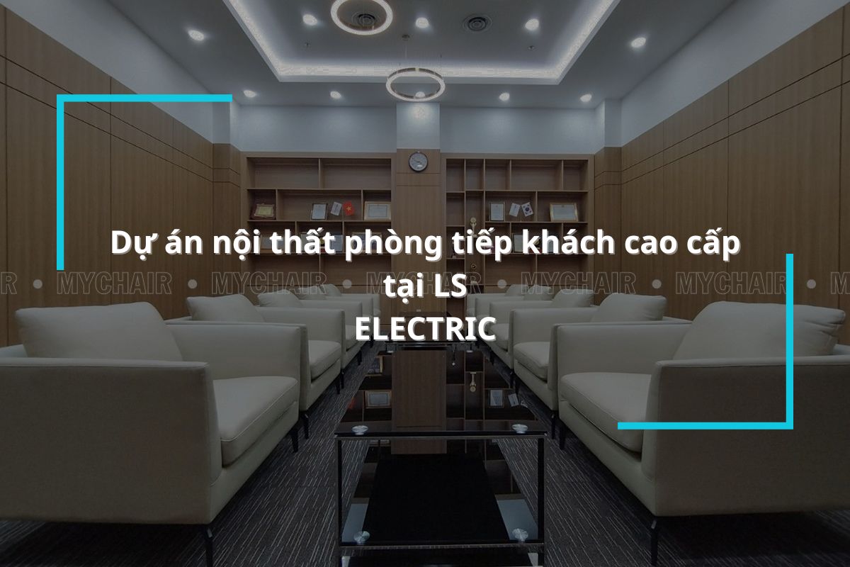 Dự án nội thất phòng tiếp khách cao cấp tại LS ELECTRIC