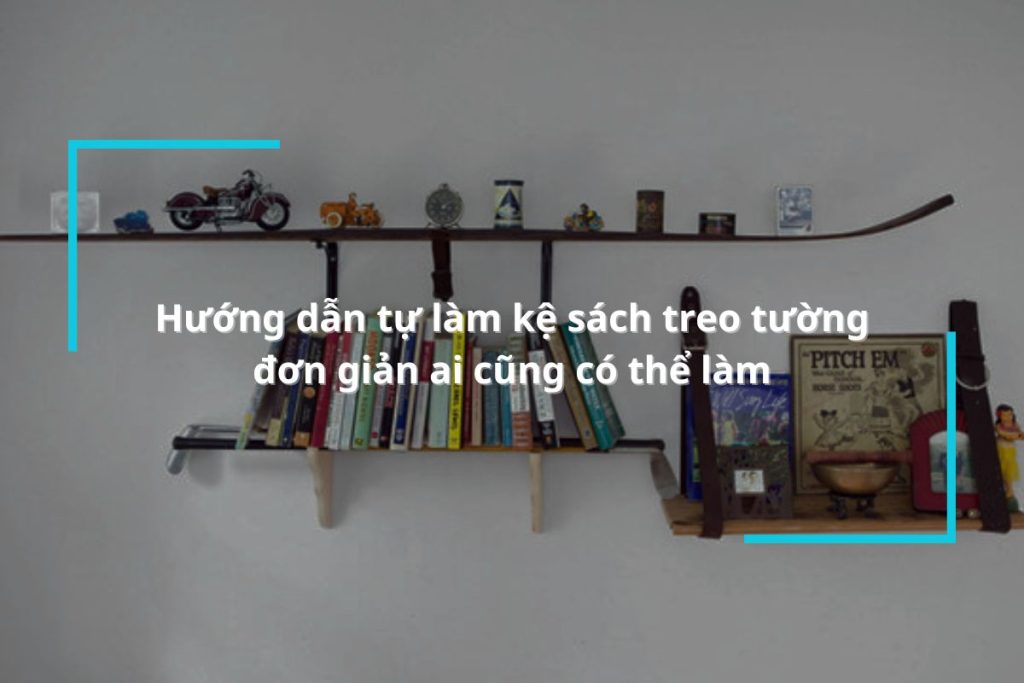 Hướng dẫn tự làm kệ sách treo tường đơn giản ai cũng có thể làm