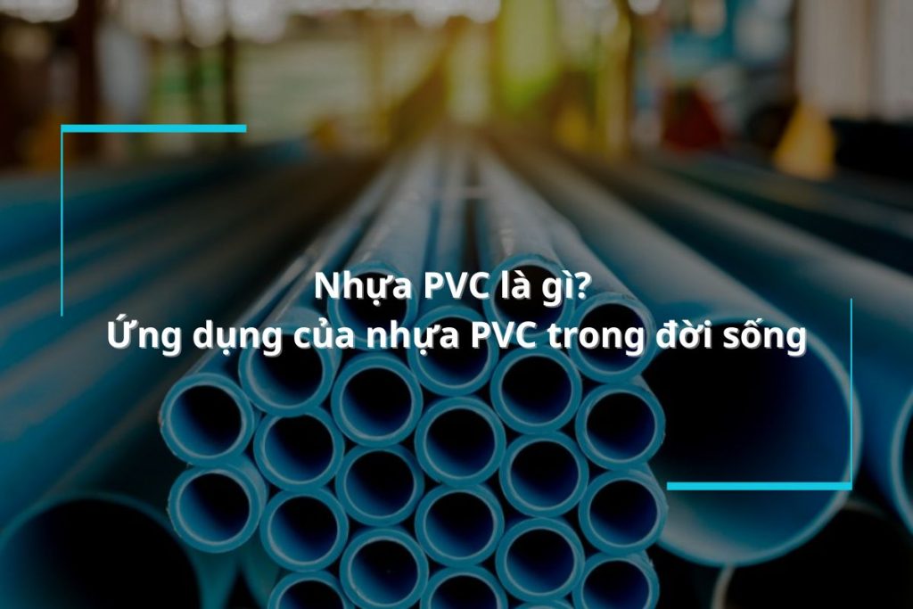 Nhựa PVC là gì? Tất tần tật mọi thông tin về nhựa PVC