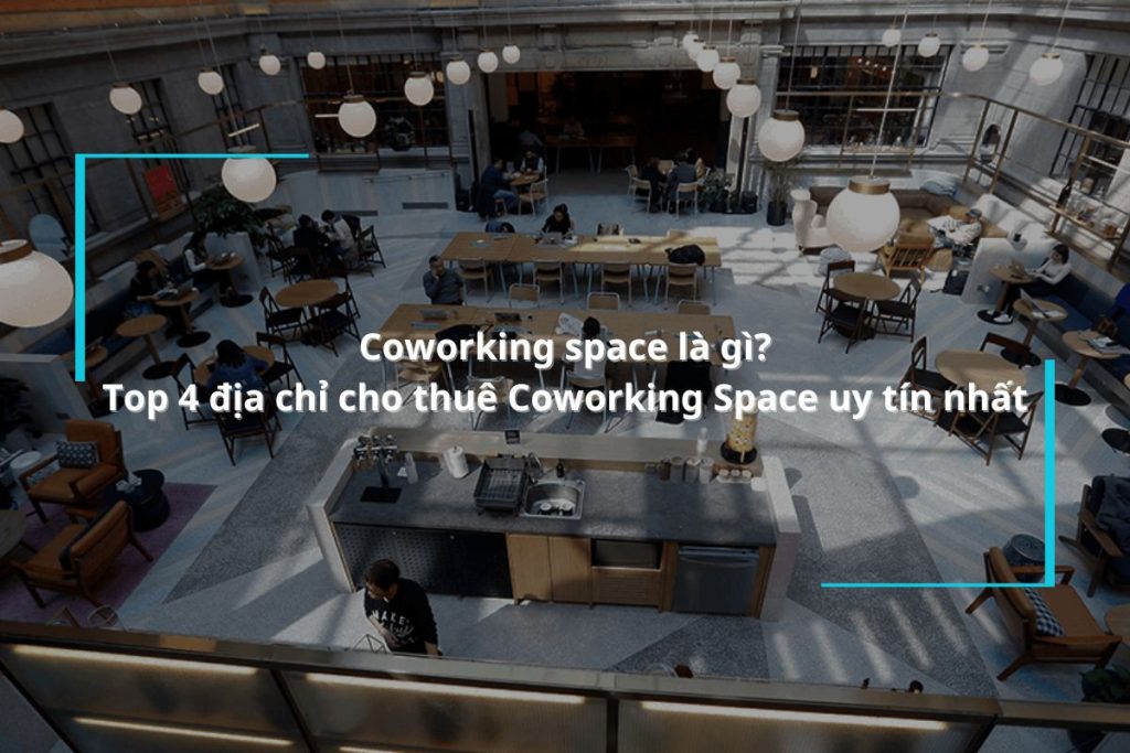 Coworking space là gì? Top 4 địa chỉ cho thuê Coworking Space uy tín nhất