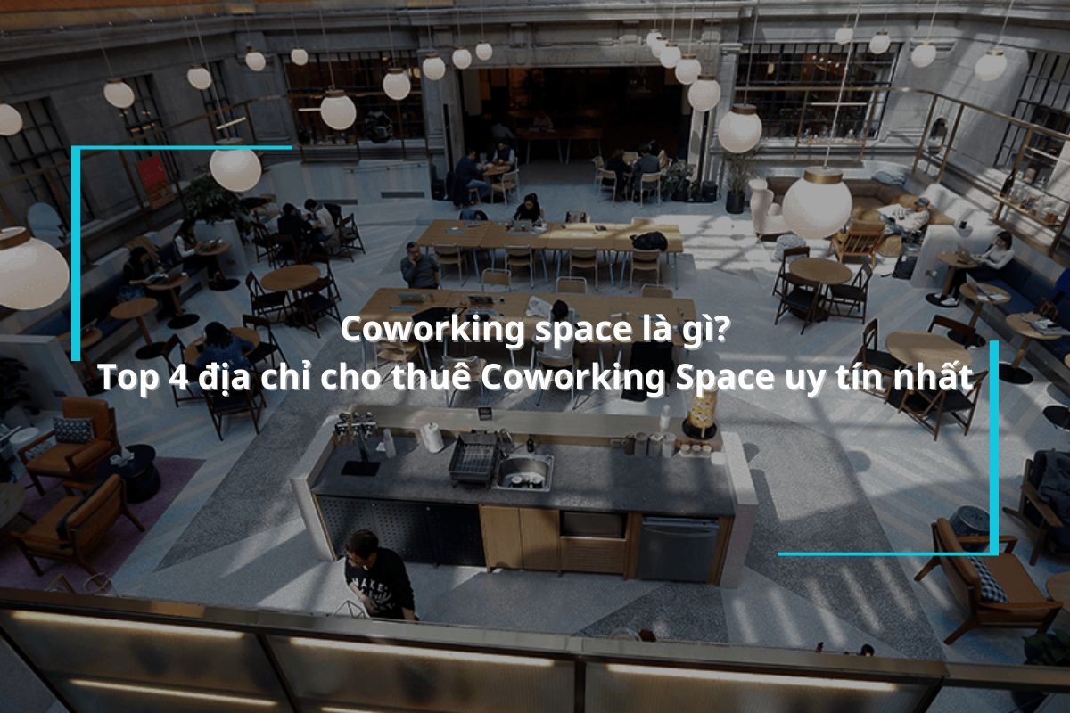Coworking space là gì? Top 4 địa chỉ cho thuê Coworking Space uy tín nhất