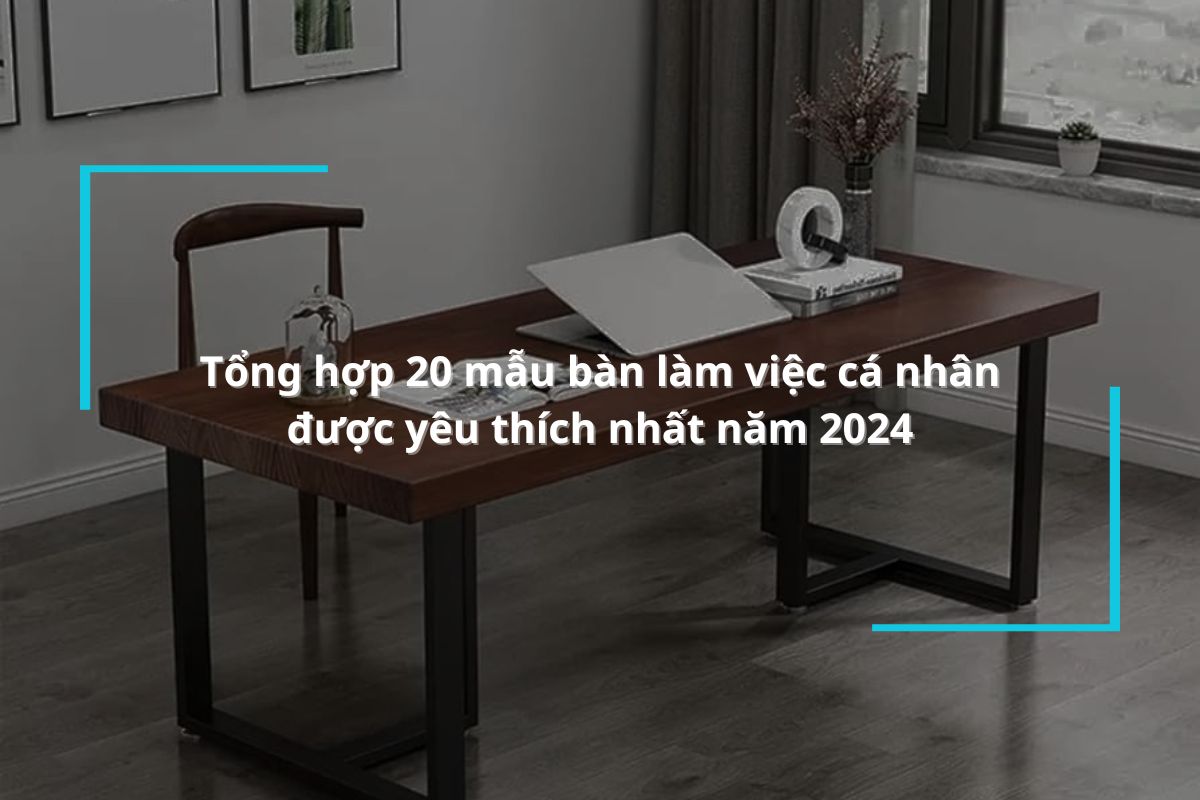 Top 20 mẫu bàn làm việc cá nhân được yêu thích nhất